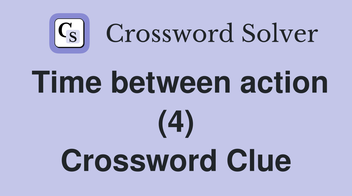 Time between action (4) Crossword Clue Answers Crossword Solver